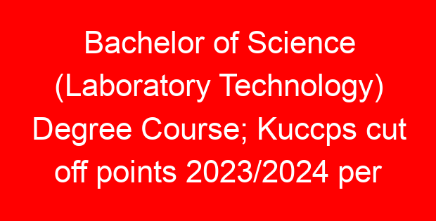 Bachelor of Science (Laboratory Technology) Degree Course; Kuccps cut off points 2023/2024 per university, requirements, Course Code & Fees