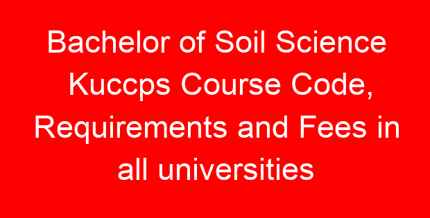 Bachelor of Soil Science Kuccps Course Code, Requirements and Fees in all universities
