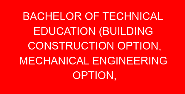 BACHELOR OF TECHNICAL EDUCATION (BUILDING CONSTRUCTION OPTION, MECHANICAL ENGINEERING OPTION, ELECTRICAL AND ELECTRONIC OPTION) ) KUCCPS CUT OFF POINTS, REQUIREMENTS 2022-2023