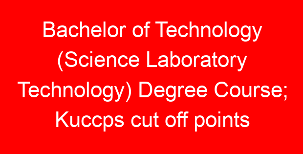 Bachelor of Technology (Science Laboratory Technology) Degree Course; Kuccps cut off points 2023/2024 per university, requirements, Course Code & Fees