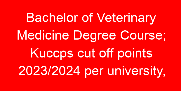 Bachelor of Veterinary Medicine Degree Course; Kuccps cut off points 2023/2024 per university, requirements, Course Code & Fees