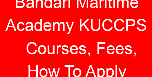 Bandari Maritime Academy KUCCPS Courses, Fees, How To Apply