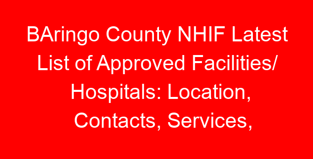 BAringo County NHIF Latest List of Approved Facilities/ Hospitals: Location, Contacts, Services, Hospital Type and Code