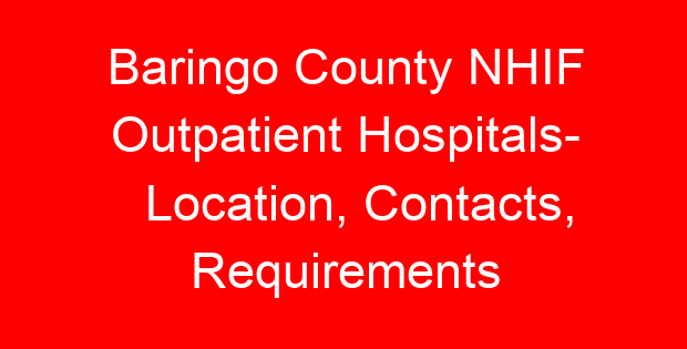 Baringo County NHIF Outpatient Hospitals- Location, Contacts, Requirements