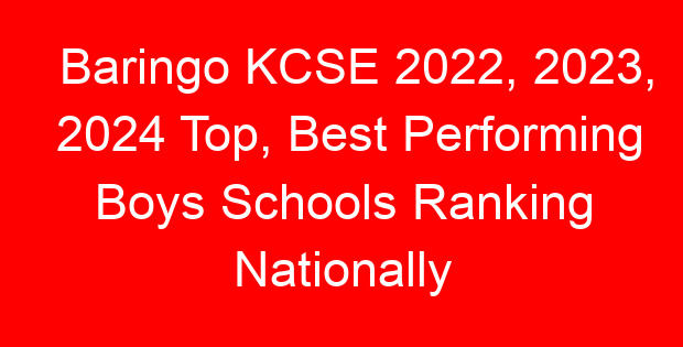 Baringo KCSE 2022, 2023, 2024 Top, Best Performing Boys Schools Ranking Nationally
