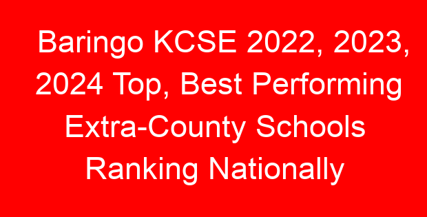 Baringo KCSE 2022, 2023, 2024 Top, Best Performing Extra-County Schools Ranking Nationally