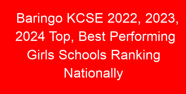 Baringo KCSE 2022, 2023, 2024 Top, Best Performing Girls Schools Ranking Nationally