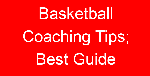 Basketball Coaching Tips; Best Guide