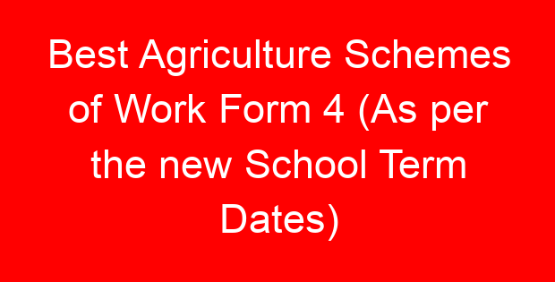 Best Agriculture Schemes of Work Form 4 (As per the new School Term Dates)