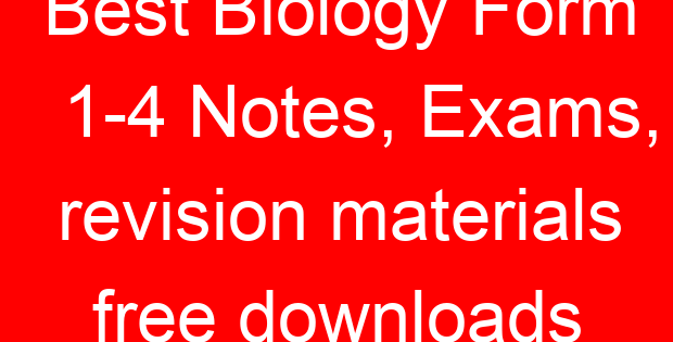 Best Biology Form 1-4 Notes, Exams, revision materials free downloads