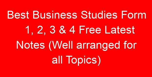 Best Business Studies Form 1, 2, 3 & 4 Free Latest Notes (Well arranged for all Topics)