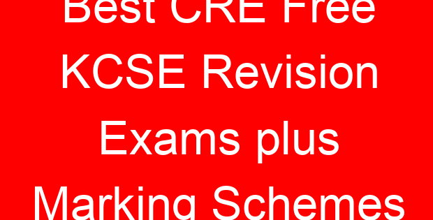 Best CRE Free KCSE Revision Exams plus Marking Schemes