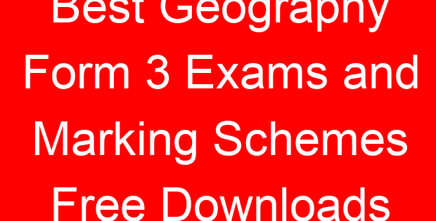 Best Geography Form 3 Exams and Marking Schemes Free Downloads