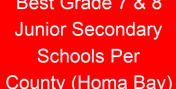 Best Grade 7 & 8 Junior Secondary Schools Per County (Homa Bay)