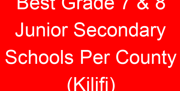 Best Grade 7 & 8 Junior Secondary Schools Per County (Kilifi)