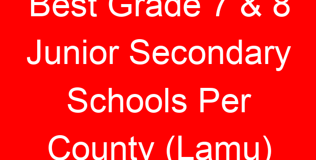 Best Grade 7 & 8 Junior Secondary Schools Per County (Lamu)
