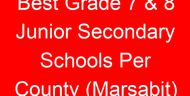 Best Grade 7 & 8 Junior Secondary Schools Per County (Marsabit)