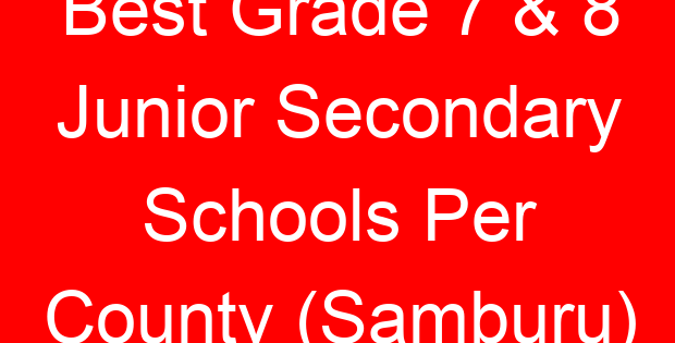 Best Grade 7 & 8 Junior Secondary Schools Per County (Samburu)