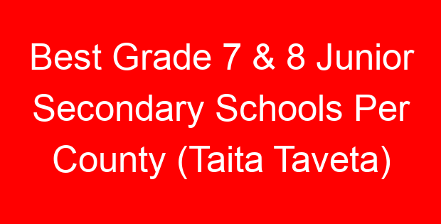 Best Grade 7 & 8 Junior Secondary Schools Per County (Taita Taveta)