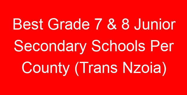 Best Grade 7 & 8 Junior Secondary Schools Per County (Trans Nzoia)