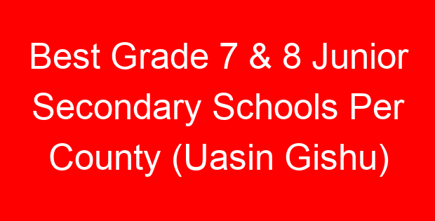 Best Grade 7 & 8 Junior Secondary Schools Per County (Uasin Gishu)