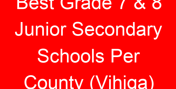 Best Grade 7 & 8 Junior Secondary Schools Per County (Vihiga)