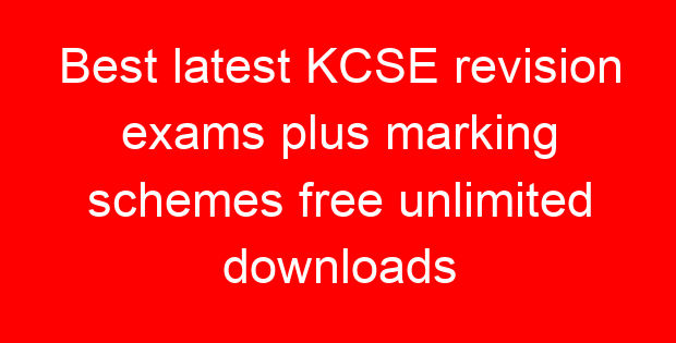 Best latest KCSE revision exams plus marking schemes free unlimited downloads