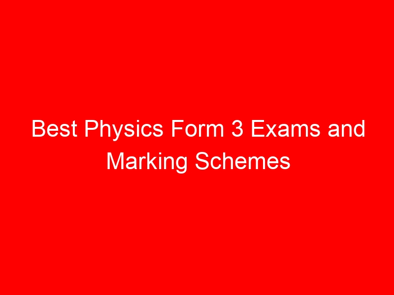 Best Physics Form 3 Exams and Marking Schemes Free Downloads