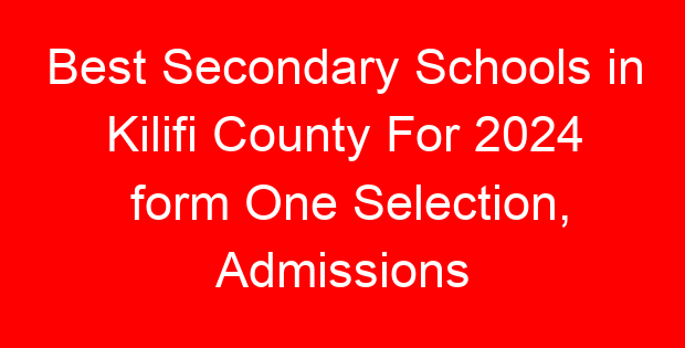 Best Secondary Schools in Kilifi County For 2024 form One Selection, Admissions