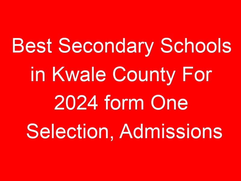 Best Secondary Schools in Kwale County For 2024 form One Selection, Admissions