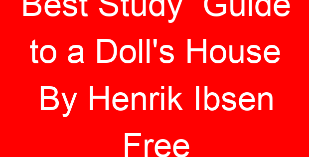 Best Study  Guide to a Doll’s House By Henrik Ibsen Free