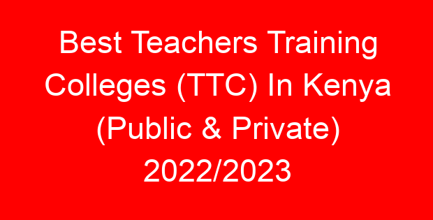 Best Teachers Training Colleges (TTC) In Kenya (Public & Private) 2022/2023