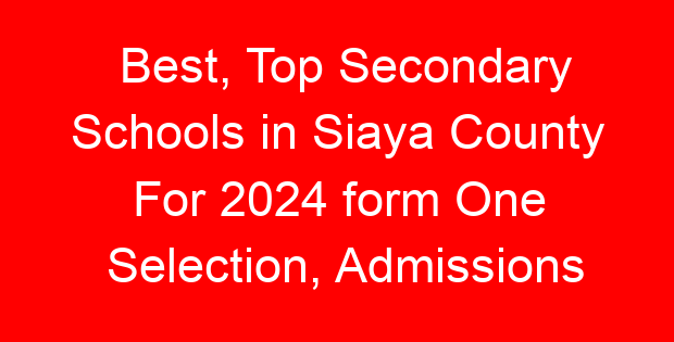 Best, Top Secondary Schools in Siaya County For 2024 form One Selection, Admissions