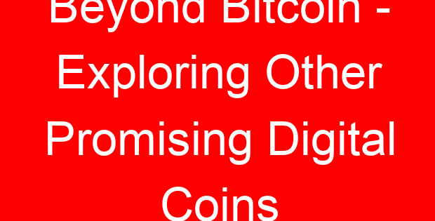 Beyond Bitcoin – Exploring Other Promising Digital Coins