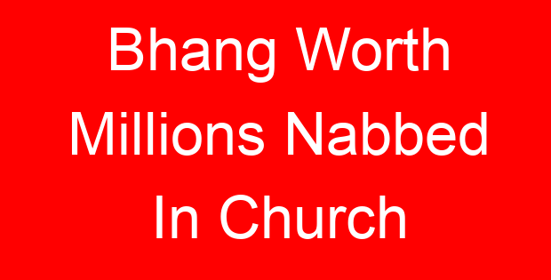 Bhang Worth Millions Nabbed In Church
