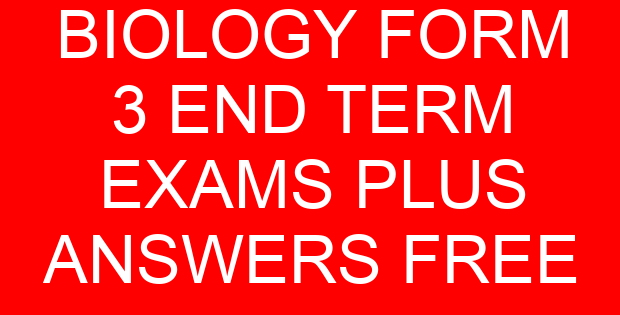 BIOLOGY FORM 3 END TERM EXAMS PLUS ANSWERS FREE