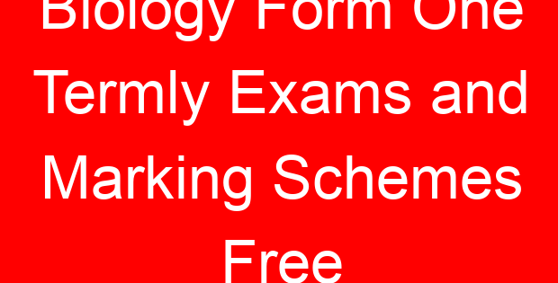Biology Form One Termly Exams and Marking Schemes Free