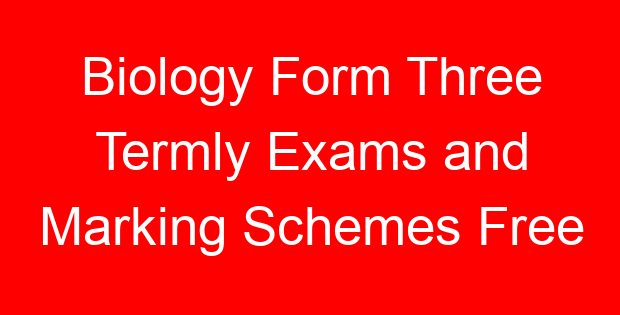 Biology Form Three Termly Exams and Marking Schemes Free