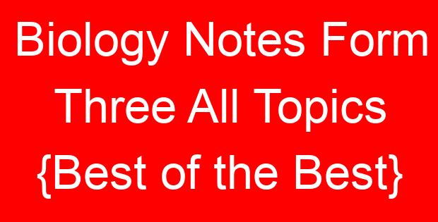 Biology Notes Form Three All Topics {Best of the Best}