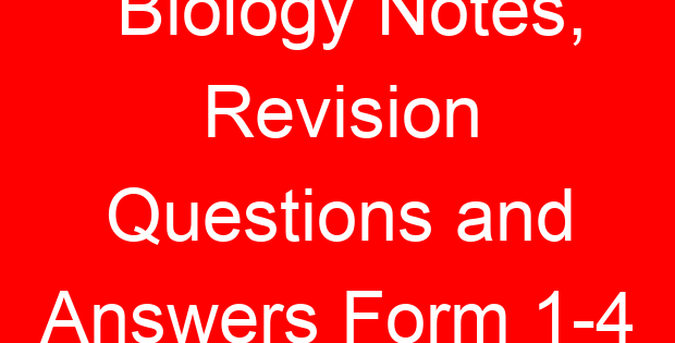 Biology Notes, Revision Questions and Answers Form 1-4
