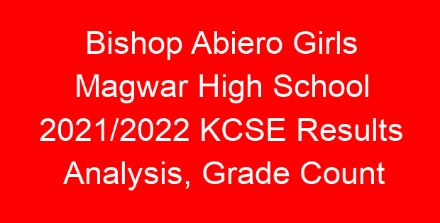 Bishop Abiero Girls Magwar High School 2021/2022 KCSE Results Analysis, Grade Count