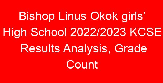 Bishop Linus Okok girls’ High School 2022/2023 KCSE Results Analysis, Grade Count