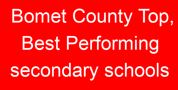 Bomet County Top, Best Performing secondary schools