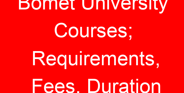 Bomet University Courses; Requirements, Fees, Duration