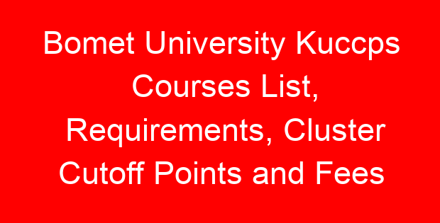 Bomet University Kuccps Courses List, Requirements, Cluster Cutoff Points and Fees