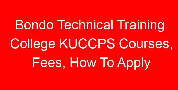 Bondo Technical Training College KUCCPS Courses, Fees, How To Apply