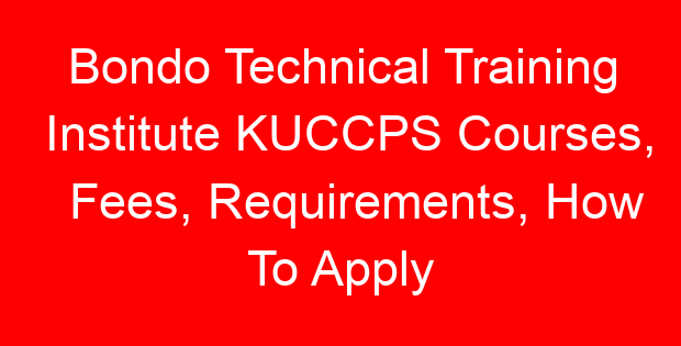 Bondo Technical Training Institute KUCCPS Courses, Fees, Requirements, How To Apply