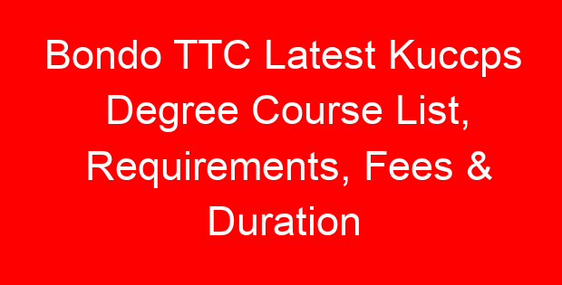 Bondo TTC Latest Kuccps Degree Course List, Requirements, Fees & Duration