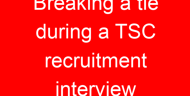 Breaking a tie during a TSC recruitment interview