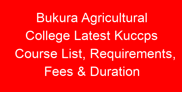 Bukura Agricultural College Latest Kuccps Course List, Requirements, Fees & Duration